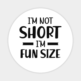 Short Person - I'm not short I'm fun size Magnet